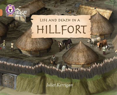 Life and Death in an Iron Age Hill Fort: Band 12/Copper - Kerrigan, Juliet, and Moon, Cliff (Series edited by), and Collins Big Cat (Prepared for publication by)