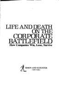 Life and Death on the Corporate Battlefield: How Companies Win, Lose, Survive - Solman, Paul