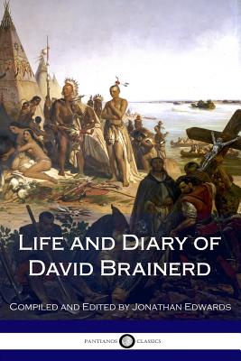 Life and Diary of David Brainerd - Edwards, Jonathan (Editor), and Brainerd, David