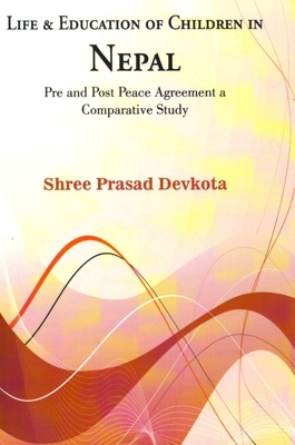 Life and Education of Children in Nepal: Pre and Post Peace - Devkota, Shree Prasad