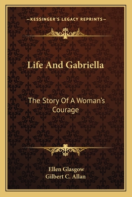 Life And Gabriella: The Story Of A Woman's Courage - Glasgow, Ellen