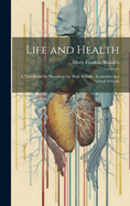 Life and Health: A Text-Book On Physiology for High Schools, Academies and Normal Schools