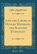 Life and Labors of Duncan Matheson, the Scottish Evangelist (Classic Reprint)