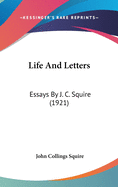 Life And Letters: Essays By J. C. Squire (1921)