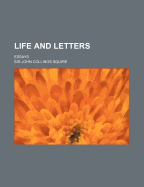 Life and Letters: Essays - Squire, John Collings, Sir