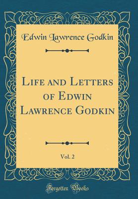 Life and Letters of Edwin Lawrence Godkin, Vol. 2 (Classic Reprint) - Godkin, Edwin Lawrence