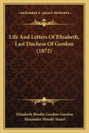 Life and Letters of Elisabeth, Last Duchess of Gordon (1872)