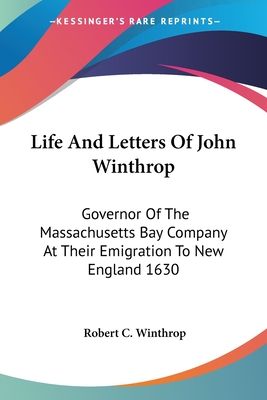 Life And Letters Of John Winthrop: Governor Of The Massachusetts Bay Company At Their Emigration To New England 1630 - Winthrop, Robert C