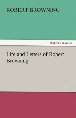 Life and Letters of Robert Browning - Browning, Robert