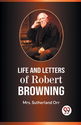 Life And Letters Of Robert Browning - Sutherland Orr, Mrs.