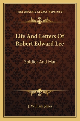 Life and Letters of Robert Edward Lee: Soldier and Man - Jones, John William