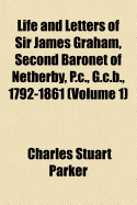 Life and Letters of Sir James Graham, Second Baronet of Netherby, P.C., G.C.B., 1792-1861; Volume 1