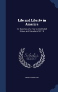 Life and Liberty in America: Or, Sketches of a Tour in the United States and Canada in 1857-8