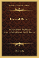 Life and Matter: A Criticism of Professor Haeckel's Riddle of the Universe