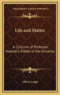 Life and Matter: A Criticism of Professor Haeckel's Riddle of the Universe