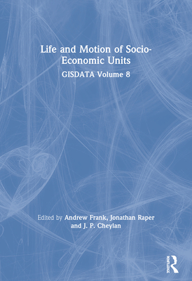 Life and Motion of Socio-Economic Units: GISDATA Volume 8 - Frank, Andrew (Editor), and Raper, Jonathan (Editor), and Cheylan, J. P. (Editor)