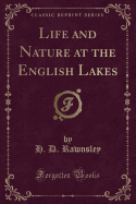 Life and Nature at the English Lakes (Classic Reprint)