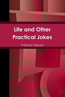 Life and Other Practical Jokes - Osborn, Patricia