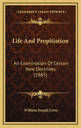 Life and Propitiation: An Examination of Certain New Doctrines (1885)