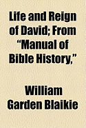 Life and Reign of David: From "Manual of Bible History,"