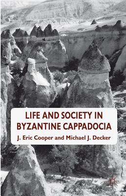 Life and Society in Byzantine Cappadocia - Cooper, Eric., and Decker, Michael J.