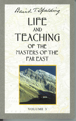 Life and Teaching of the Masters of the Far East, Volume 3: Book 3 of 6: Life and Teaching of the Masters of the Far East - Spalding, Baird T