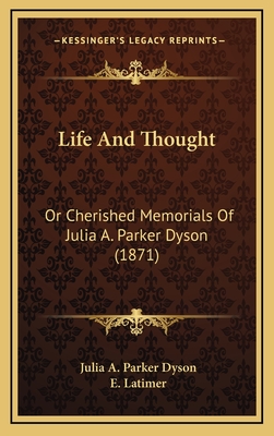 Life and Thought: Or Cherished Memorials of Julia A. Parker Dyson (1871) - Dyson, Julia A Parker, and Latimer, E (Editor)