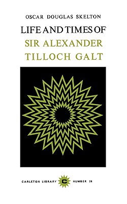 Life and Time of Sir Alexander Tilloch Galt: Volume 26 - Skelton, Oscar Douglas