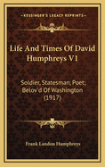 Life and Times of David Humphreys V1: Soldier, Statesman, Poet; Belov'd of Washington (1917)