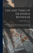 Life and Times of Sir Joshua Reynolds: With Notices of Some of His Contemporaries. Commenced by C.R. Leslie. Continued and Concluded by T. Taylor