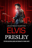 Life and Times of The King Cool Elvis Presley: Fun Trivia Questions, Quizzes and Personality of Famous Artist: Elvis Presley Graceland Book