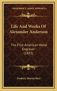 Life and Works of Alexander Anderson: The First American Wood Engraver (1893)