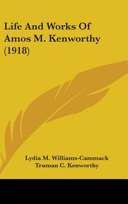 Life And Works Of Amos M. Kenworthy (1918) - Williams-Cammack, Lydia M, and Kenworthy, Truman C