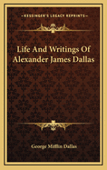 Life and Writings of Alexander James Dallas