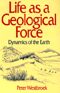 Life as a Geological Force: Dynamics of the Earth - Westbroek, Peter