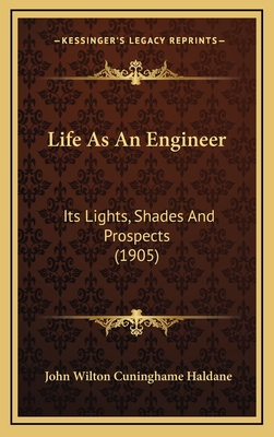 Life as an Engineer: Its Lights, Shades and Prospects (1905) - Haldane, John Wilton Cuninghame