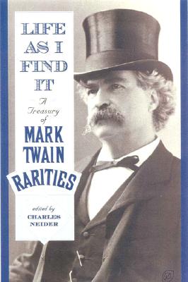 Life as I Find It: A Treasury of Mark Twain Rarities - Neider, Charles (Editor)