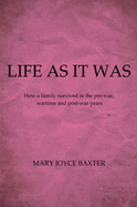 Life As It Was: How a Family Survived in the Pre-war, Wartime and Post-war Years