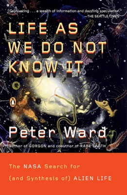 Life as We Do Not Know It: The NASA Search for (and Synthesis Of) Alien Life - Ward, Peter