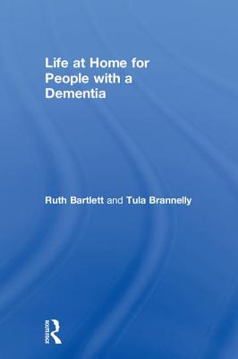 Life at Home for People with a Dementia - Bartlett, Ruth, and Brannelly, Tula