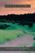 Life at Its Best: A Guidebook for the Pilgrim Life - Peterson, Eugene H