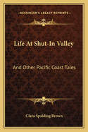 Life at Shut-In Valley: And Other Pacific Coast Tales