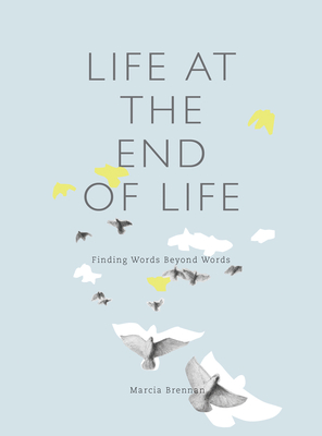 Life at the End of Life: Finding Words Beyond Words - Brennan, Marcia