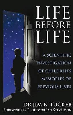 Life Before Life: A scientific investigation of children's memories of previous lives - Tucker, Jim B., Dr.