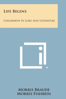 Life Begins: Childbirth in Lore and Literature - Braude, Morris, and Fishbein, Morris (Introduction by)