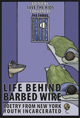 Life Behind Barbed Wire: Poetry from New York Youth Incarcerated - Kids, Save The (Editor), and James, Joy (Foreword by)
