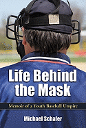 Life Behind the Mask: Memoir of a Youth Baseball Umpire