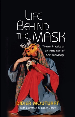 Life Behind the Mask: Theater Practice as an Instrument of Self-Knowledge - Mouturat, Didier, and Lipsey, Roger (Foreword by)