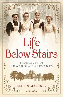 Life Below Stairs: True Lives of Edwardian Servants - Maloney, Alison