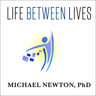 Life Between Lives: Hypnotherapy for Spiritual Regression - Newton, Michael, and PhD, and Dufris, William (Read by)